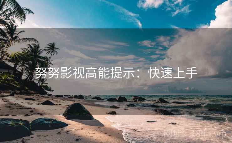 努努影视高能提示：快速上手