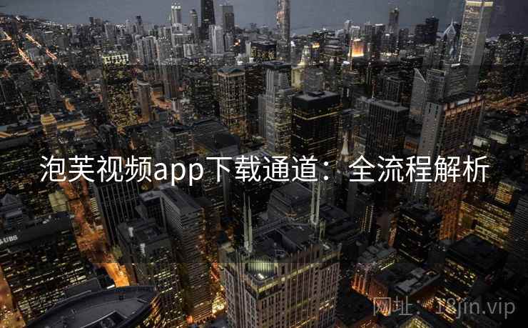 泡芙视频app下载通道：全流程解析